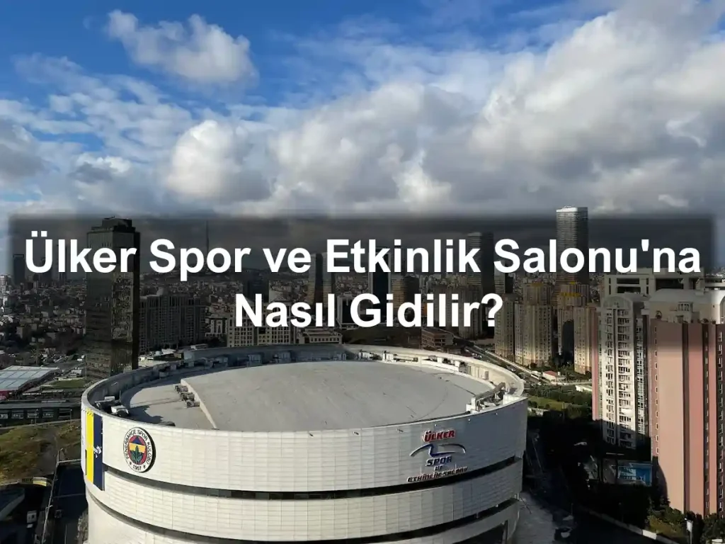 Ülker Spor ve Etkinlik Salonu Nerede?