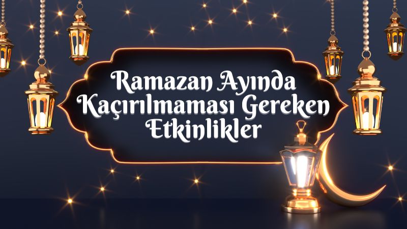 İstanbul’da Ramazan Ayında Kaçırılmaması Gereken Kültürel Etkinlikler
