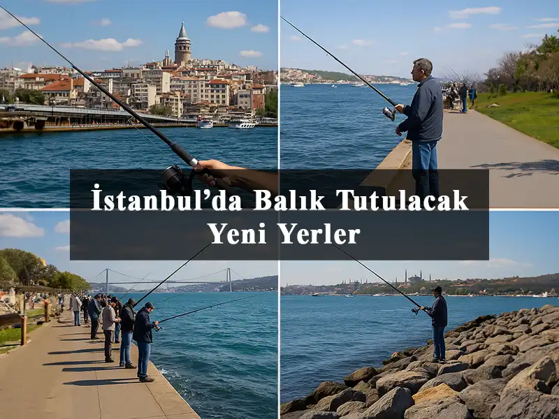 İstanbul’da Balık Tutulacak Yeni Yerler 2025 İstanbul’da Balık Tutulabilecek Yeni Yerler